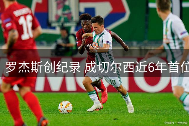 罗杰斯创纪录 成切尔西近6年首位英超前三轮建功球员